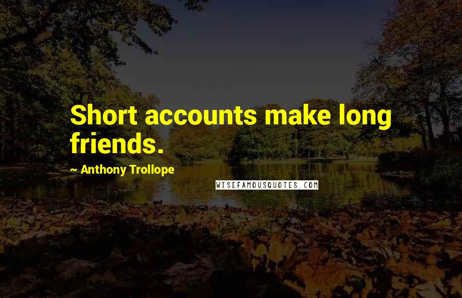 Anthony Trollope Quotes: Short accounts make long friends.