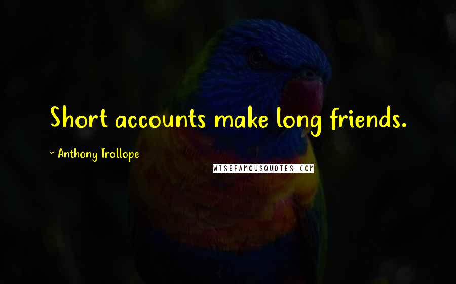 Anthony Trollope Quotes: Short accounts make long friends.