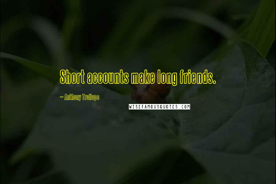 Anthony Trollope Quotes: Short accounts make long friends.