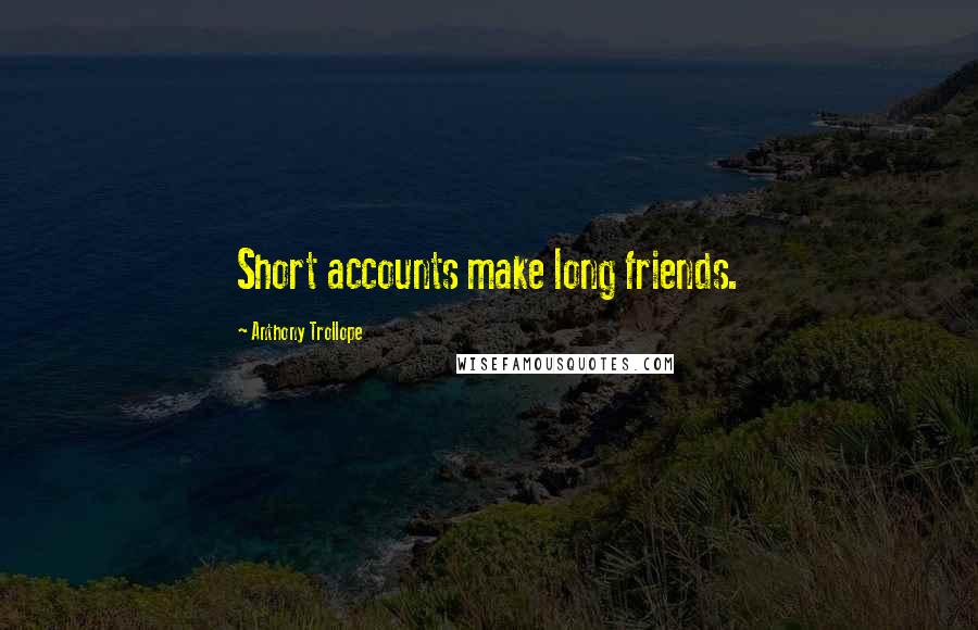 Anthony Trollope Quotes: Short accounts make long friends.