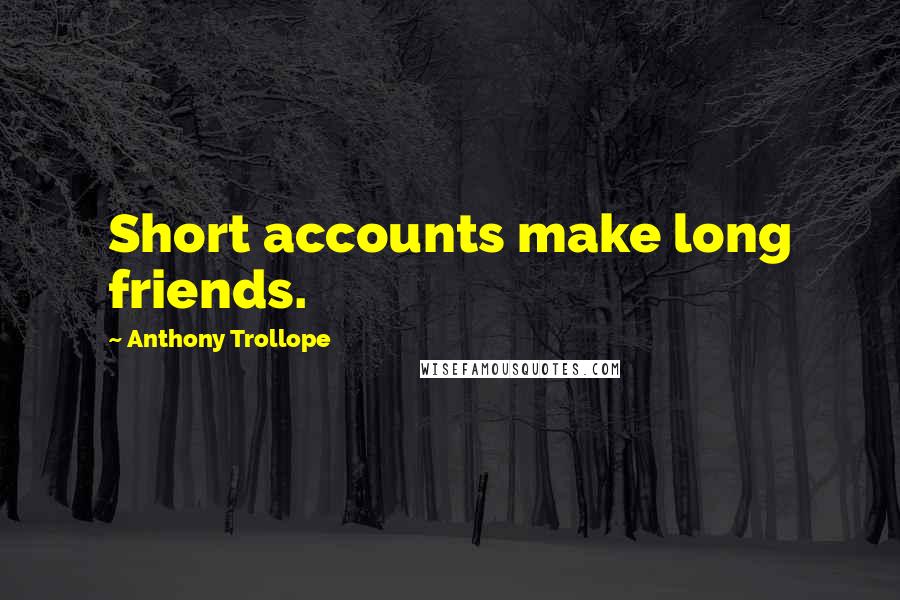 Anthony Trollope Quotes: Short accounts make long friends.