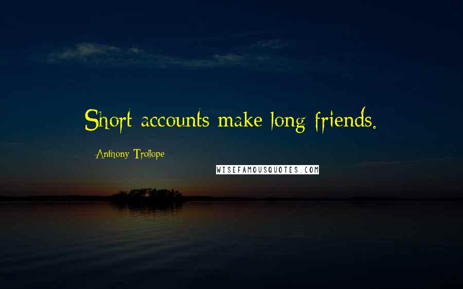 Anthony Trollope Quotes: Short accounts make long friends.