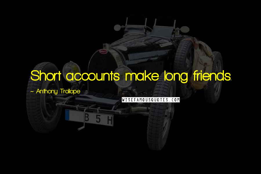 Anthony Trollope Quotes: Short accounts make long friends.