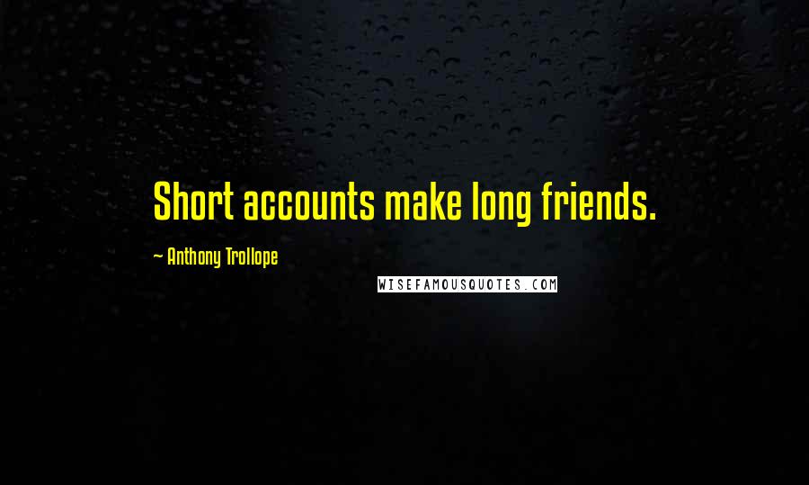 Anthony Trollope Quotes: Short accounts make long friends.