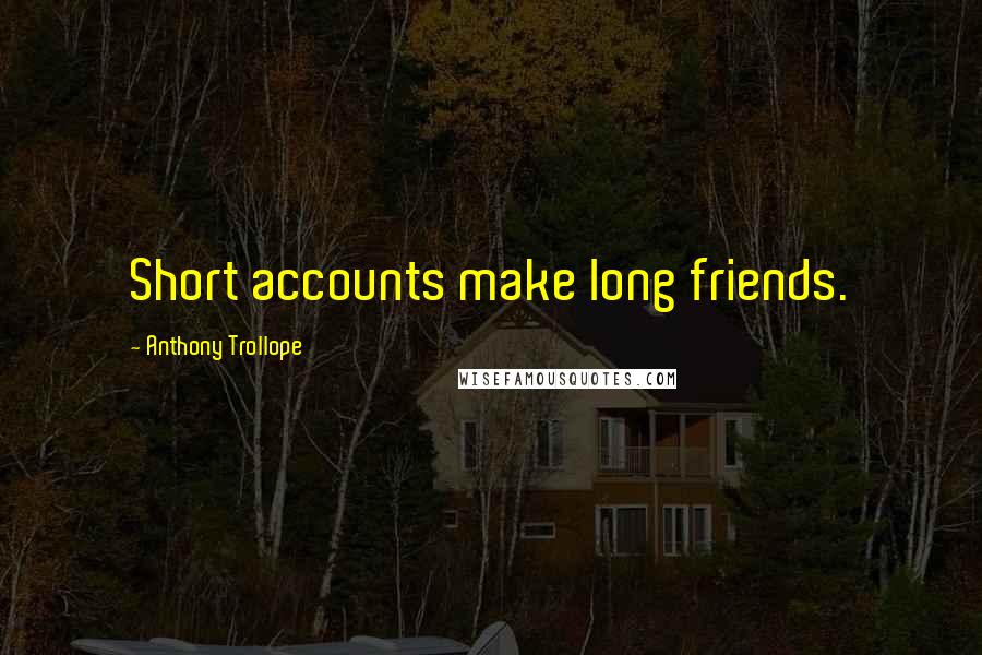 Anthony Trollope Quotes: Short accounts make long friends.