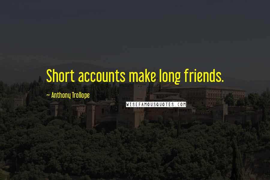 Anthony Trollope Quotes: Short accounts make long friends.