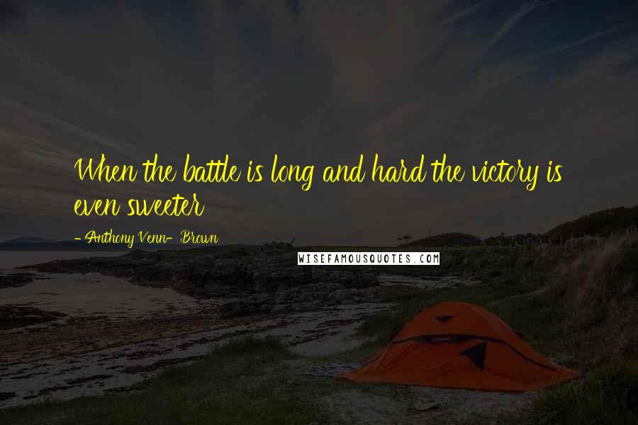 Anthony Venn-Brown Quotes: When the battle is long and hard the victory is even sweeter