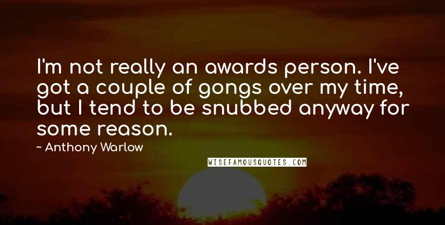 Anthony Warlow Quotes: I'm not really an awards person. I've got a couple of gongs over my time, but I tend to be snubbed anyway for some reason.