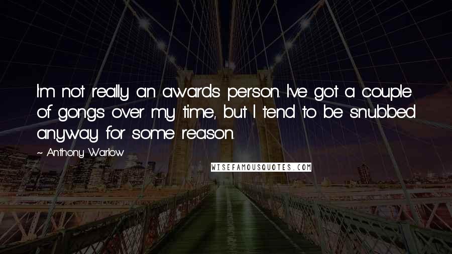 Anthony Warlow Quotes: I'm not really an awards person. I've got a couple of gongs over my time, but I tend to be snubbed anyway for some reason.