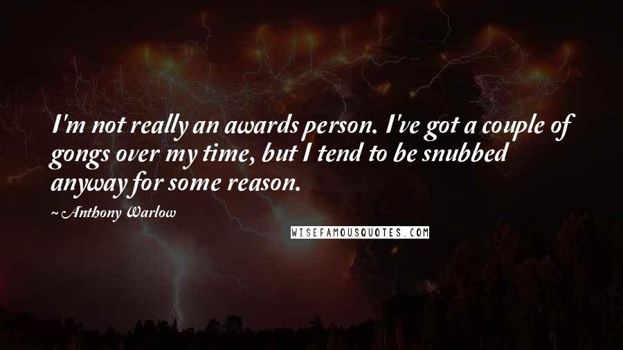 Anthony Warlow Quotes: I'm not really an awards person. I've got a couple of gongs over my time, but I tend to be snubbed anyway for some reason.