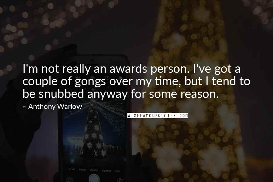 Anthony Warlow Quotes: I'm not really an awards person. I've got a couple of gongs over my time, but I tend to be snubbed anyway for some reason.