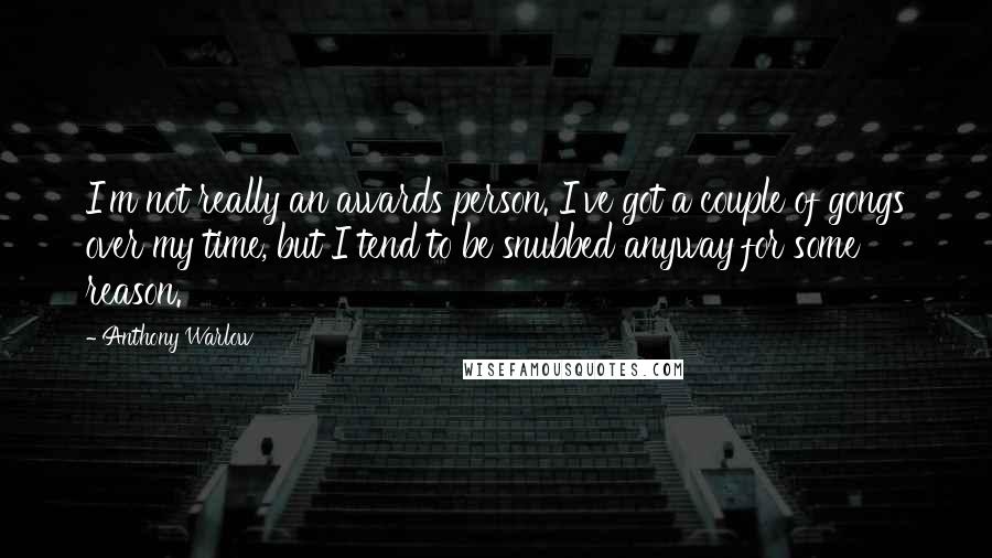 Anthony Warlow Quotes: I'm not really an awards person. I've got a couple of gongs over my time, but I tend to be snubbed anyway for some reason.