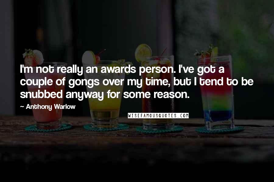 Anthony Warlow Quotes: I'm not really an awards person. I've got a couple of gongs over my time, but I tend to be snubbed anyway for some reason.