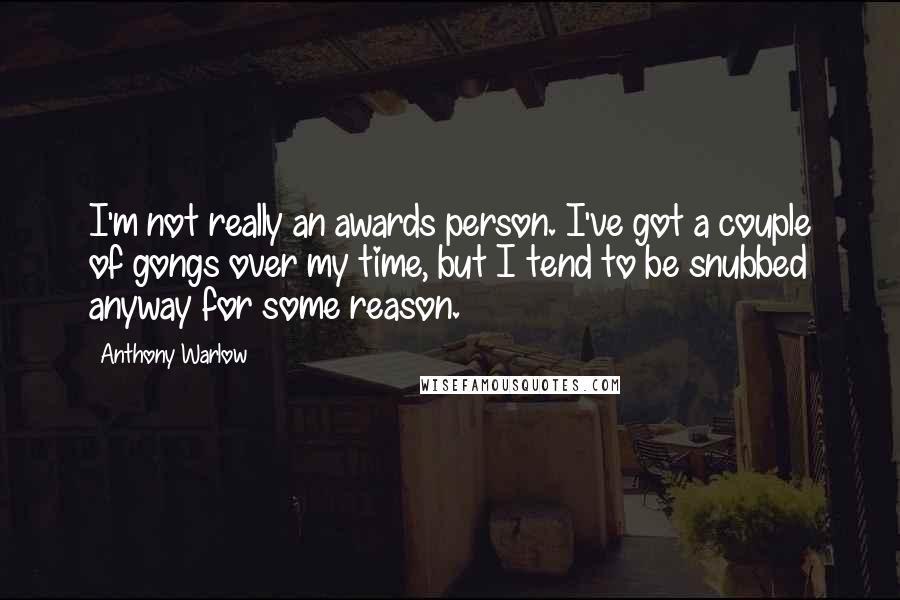 Anthony Warlow Quotes: I'm not really an awards person. I've got a couple of gongs over my time, but I tend to be snubbed anyway for some reason.