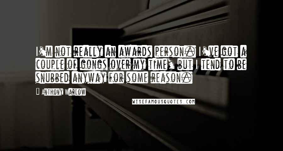 Anthony Warlow Quotes: I'm not really an awards person. I've got a couple of gongs over my time, but I tend to be snubbed anyway for some reason.