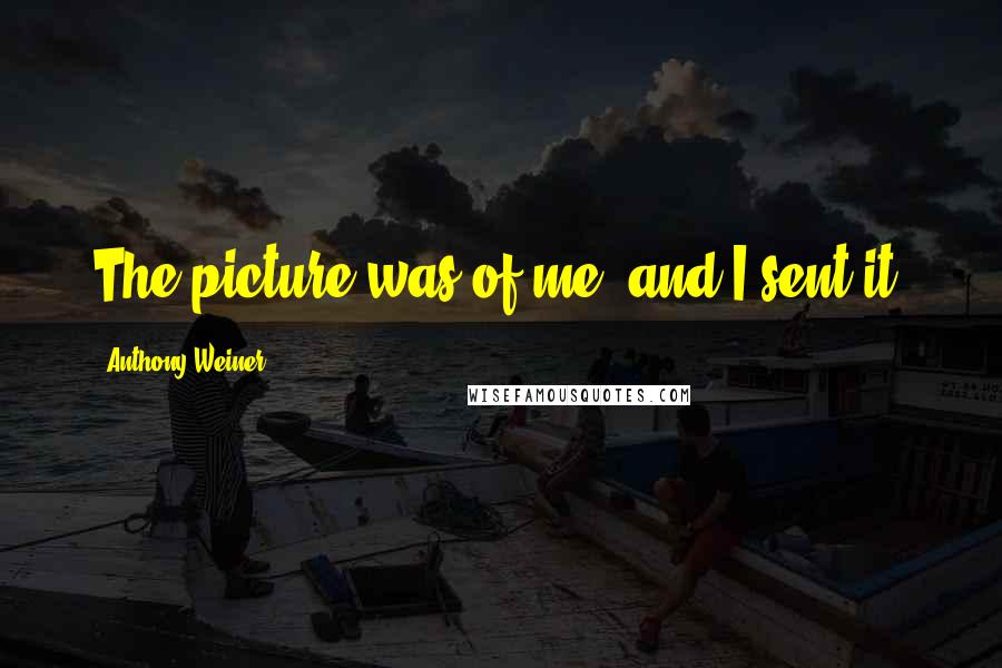 Anthony Weiner Quotes: The picture was of me, and I sent it.
