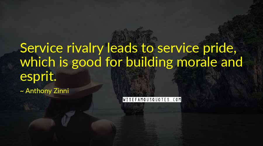 Anthony Zinni Quotes: Service rivalry leads to service pride, which is good for building morale and esprit.