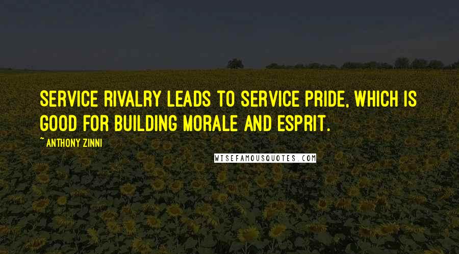 Anthony Zinni Quotes: Service rivalry leads to service pride, which is good for building morale and esprit.