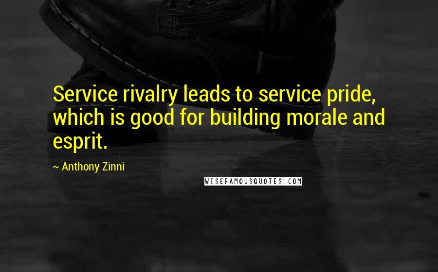 Anthony Zinni Quotes: Service rivalry leads to service pride, which is good for building morale and esprit.