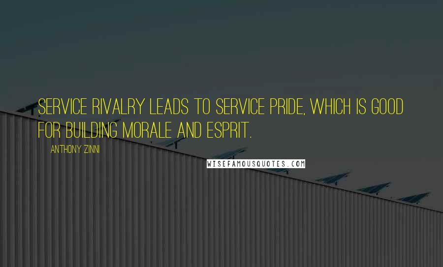 Anthony Zinni Quotes: Service rivalry leads to service pride, which is good for building morale and esprit.