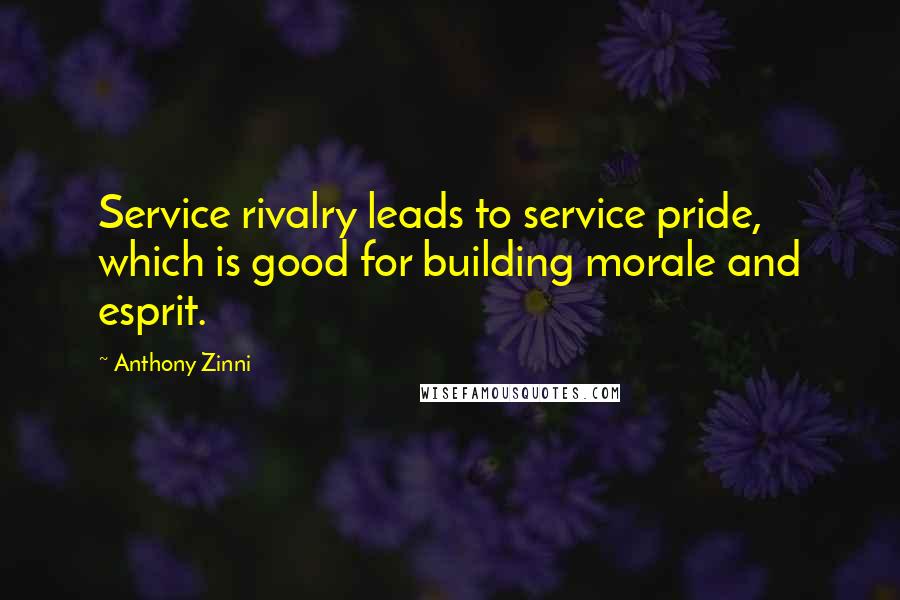 Anthony Zinni Quotes: Service rivalry leads to service pride, which is good for building morale and esprit.