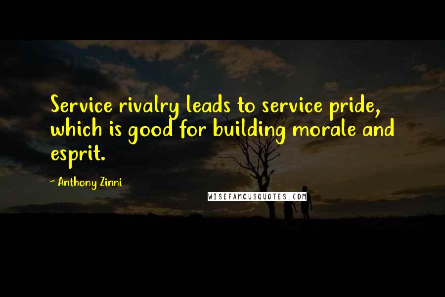 Anthony Zinni Quotes: Service rivalry leads to service pride, which is good for building morale and esprit.