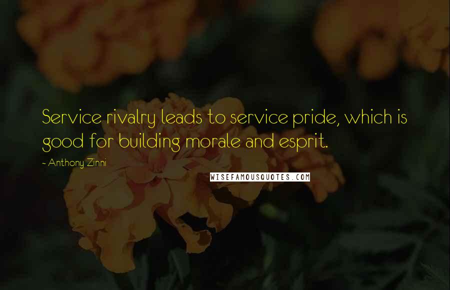 Anthony Zinni Quotes: Service rivalry leads to service pride, which is good for building morale and esprit.