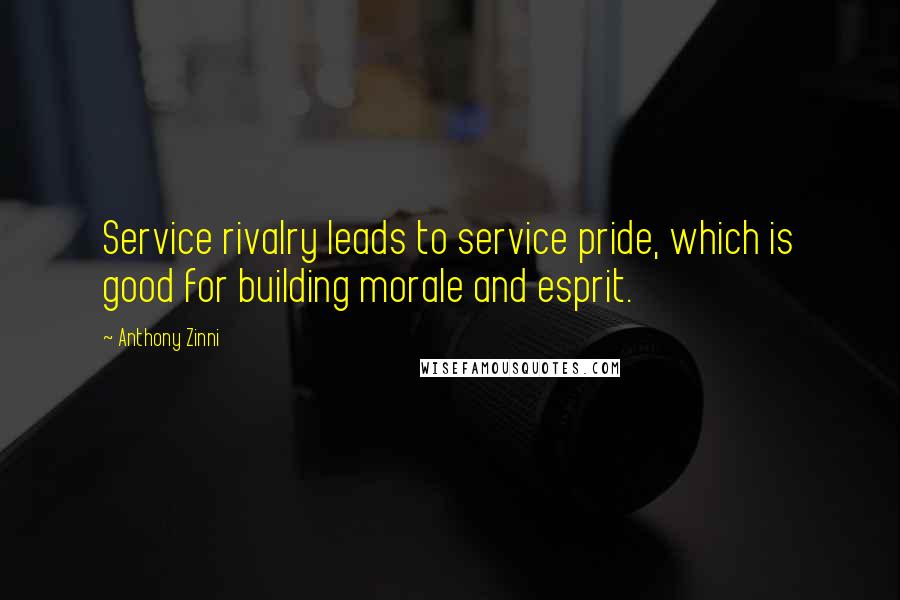 Anthony Zinni Quotes: Service rivalry leads to service pride, which is good for building morale and esprit.