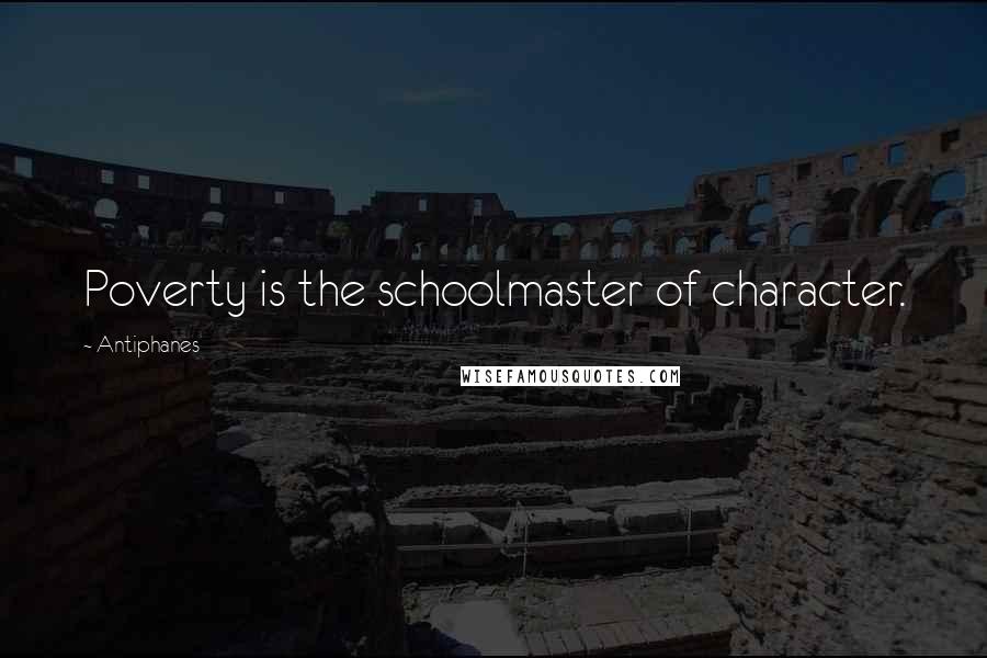 Antiphanes Quotes: Poverty is the schoolmaster of character.