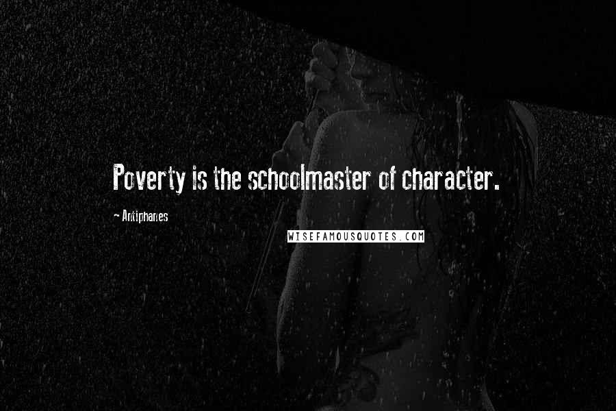 Antiphanes Quotes: Poverty is the schoolmaster of character.