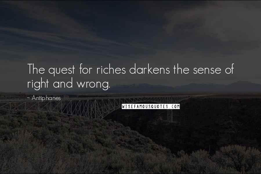 Antiphanes Quotes: The quest for riches darkens the sense of right and wrong.