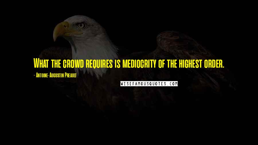 Antoine-Augustin Preault Quotes: What the crowd requires is mediocrity of the highest order.