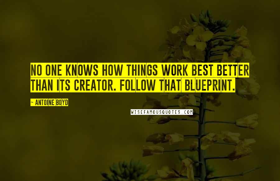 Antoine Boyd Quotes: No one knows how things work best better than its Creator. Follow that blueprint.