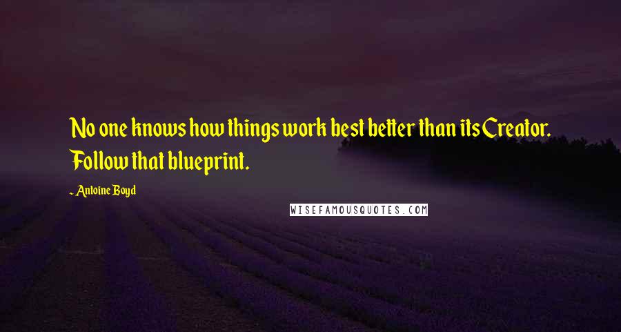 Antoine Boyd Quotes: No one knows how things work best better than its Creator. Follow that blueprint.