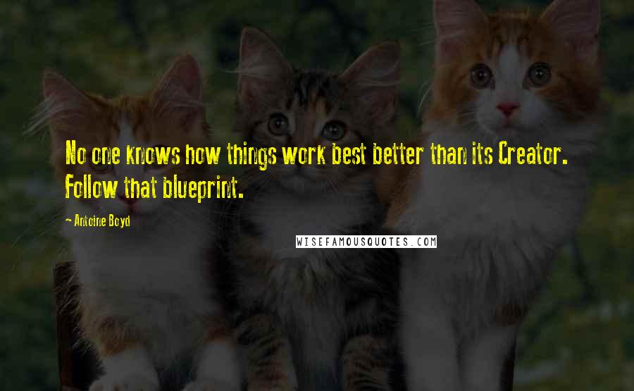 Antoine Boyd Quotes: No one knows how things work best better than its Creator. Follow that blueprint.