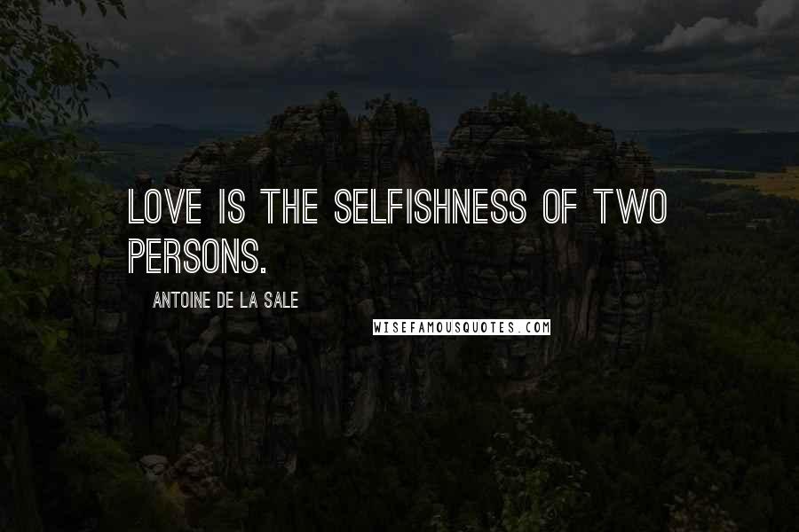 Antoine De La Sale Quotes: Love is the selfishness of two persons.
