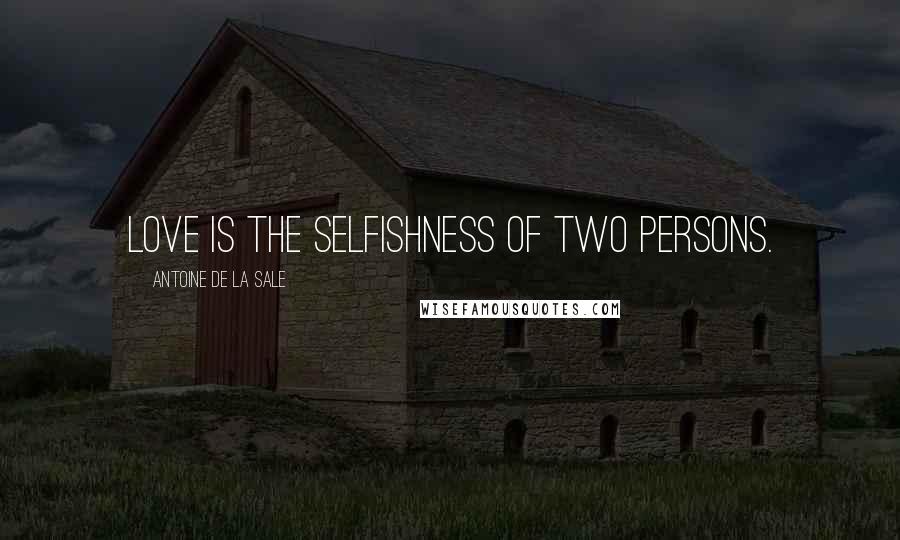 Antoine De La Sale Quotes: Love is the selfishness of two persons.