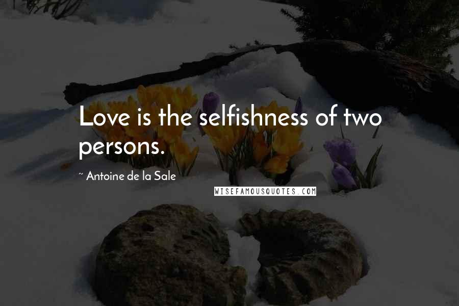 Antoine De La Sale Quotes: Love is the selfishness of two persons.
