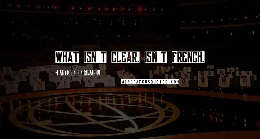 Antoine De Rivarol Quotes: What isn't clear, isn't French.