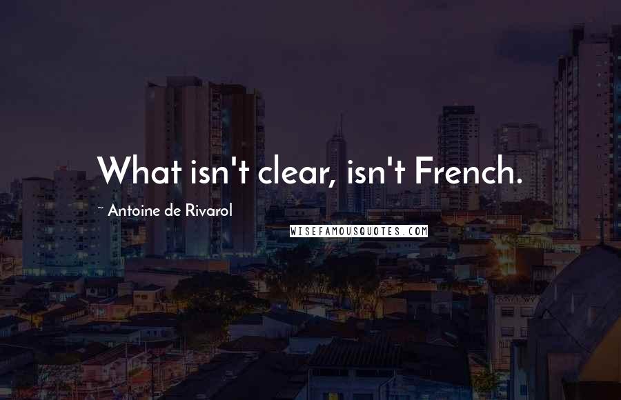 Antoine De Rivarol Quotes: What isn't clear, isn't French.