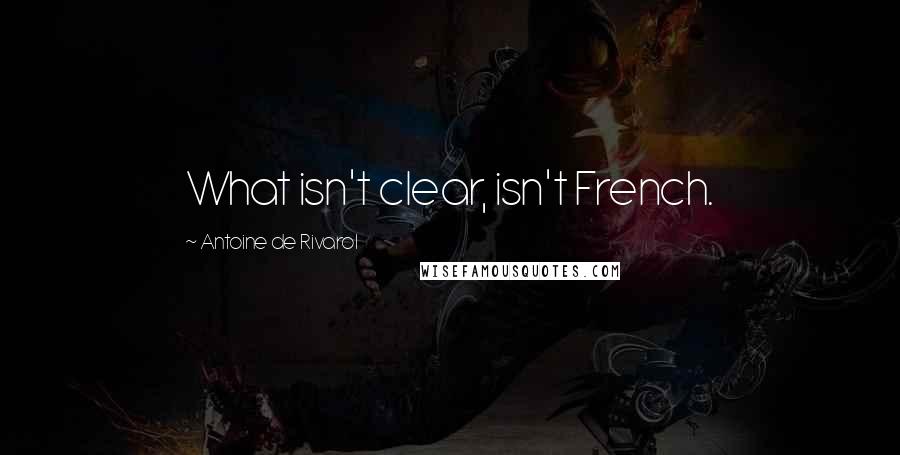 Antoine De Rivarol Quotes: What isn't clear, isn't French.