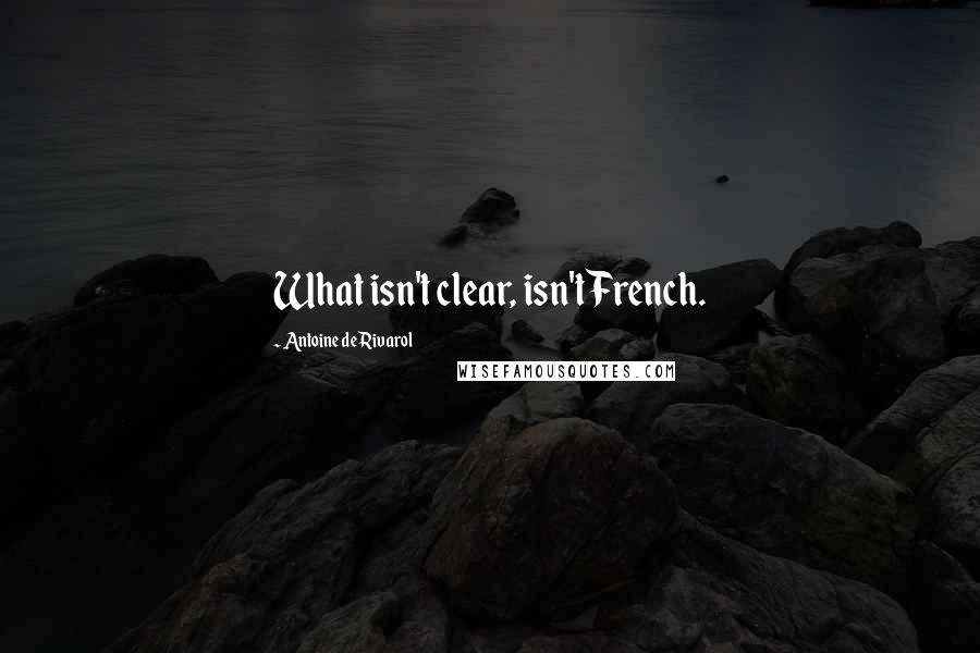 Antoine De Rivarol Quotes: What isn't clear, isn't French.