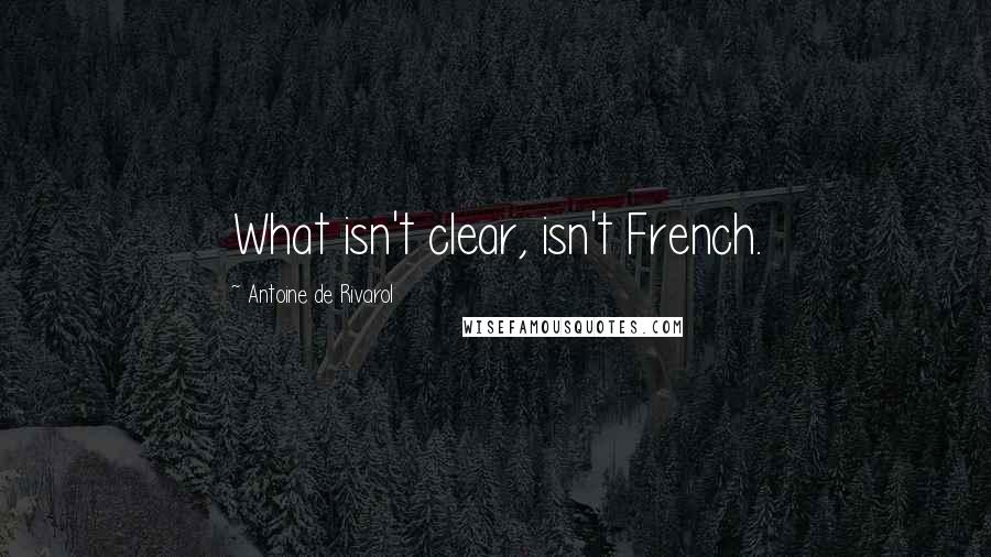 Antoine De Rivarol Quotes: What isn't clear, isn't French.