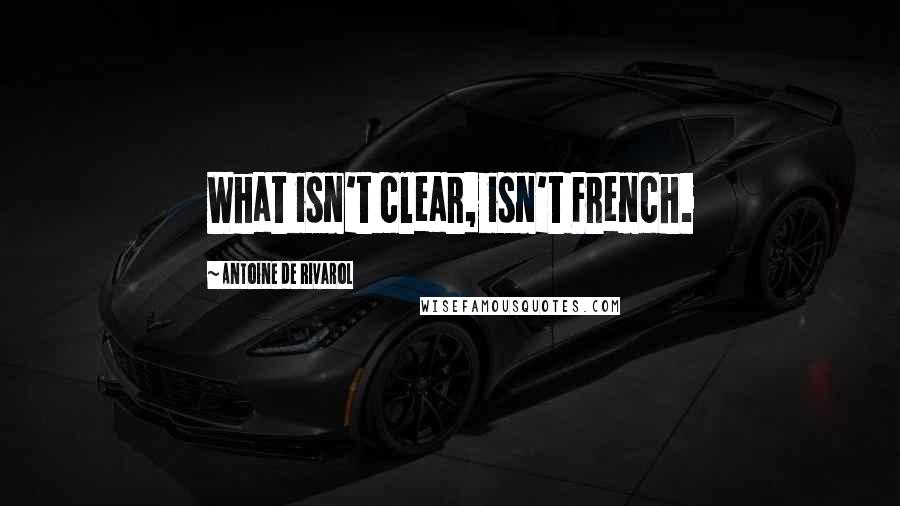 Antoine De Rivarol Quotes: What isn't clear, isn't French.