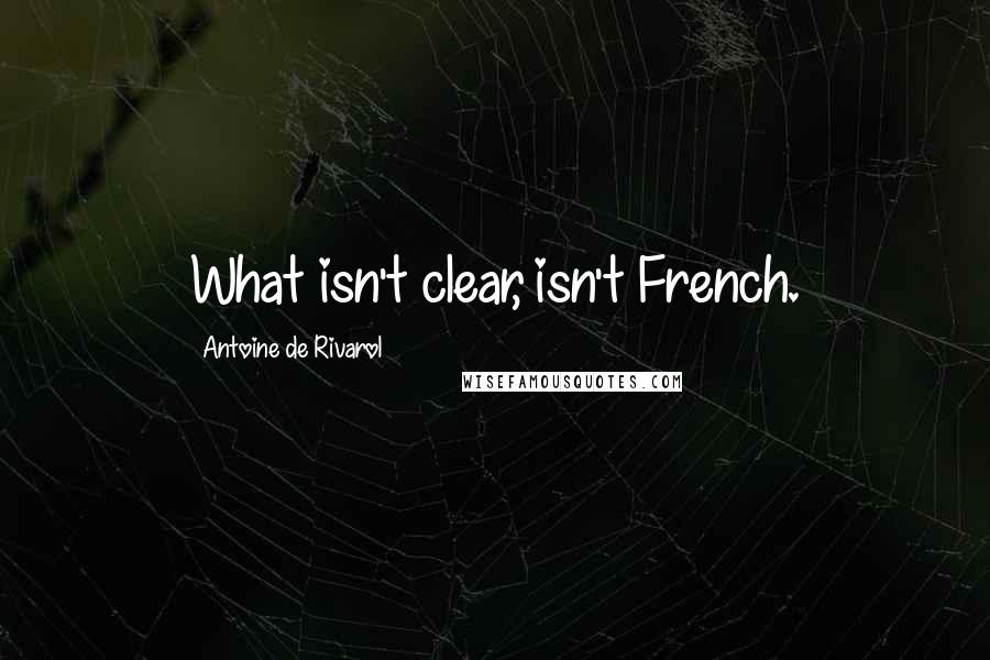 Antoine De Rivarol Quotes: What isn't clear, isn't French.