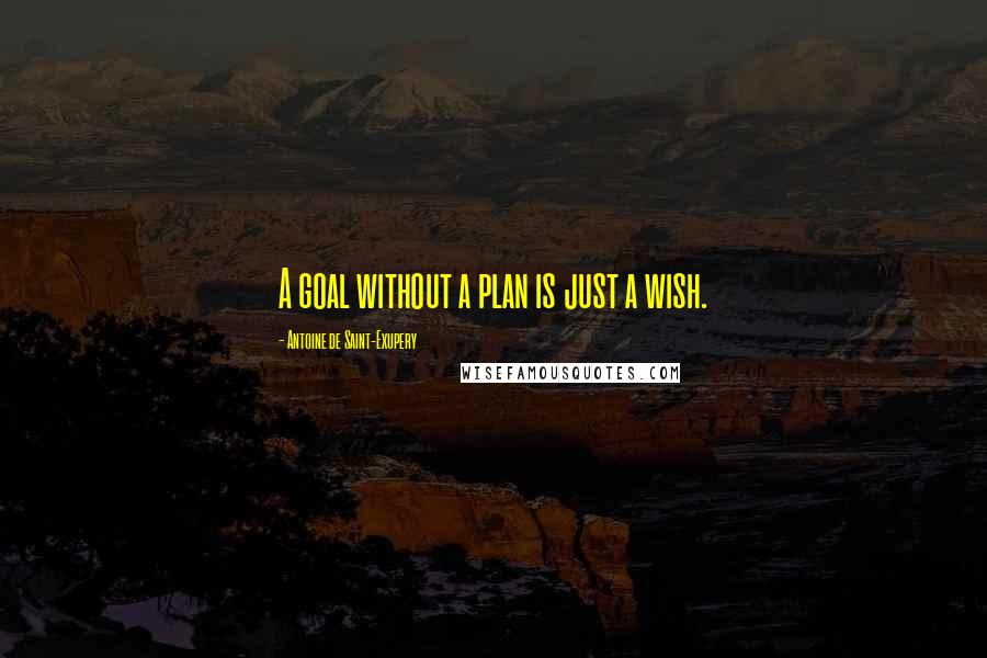 Antoine De Saint-Exupery Quotes: A goal without a plan is just a wish.