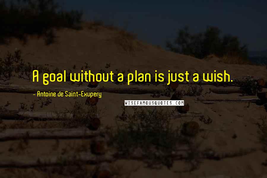 Antoine De Saint-Exupery Quotes: A goal without a plan is just a wish.