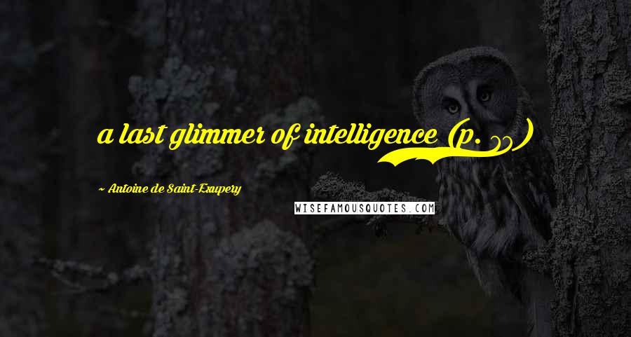 Antoine De Saint-Exupery Quotes: a last glimmer of intelligence (p. 79)