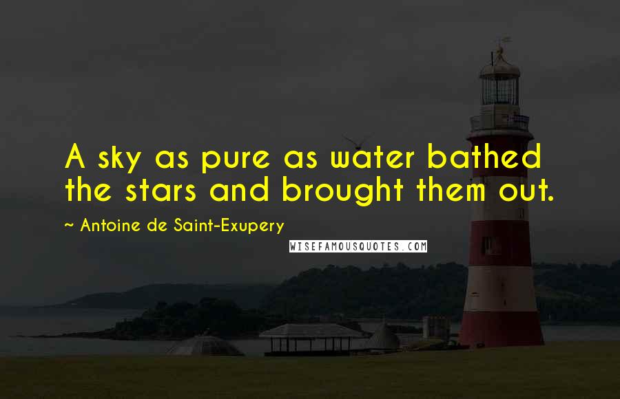 Antoine De Saint-Exupery Quotes: A sky as pure as water bathed the stars and brought them out.