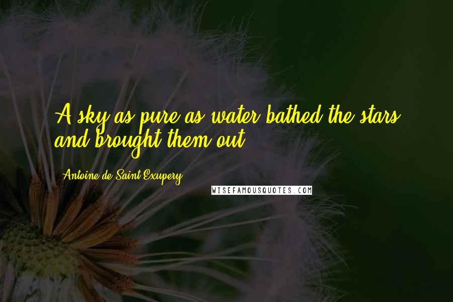 Antoine De Saint-Exupery Quotes: A sky as pure as water bathed the stars and brought them out.